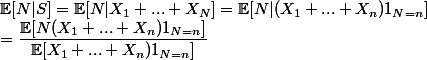 
 \\ \mathbb{E}[N|S]= \mathbb{E}[N|X_1+...+X_N] = \mathbb{E}[N|(X_1+...+X_n)1_{N=n}] 
 \\ =\dfrac{\mathbb{E}[N(X_1+...+X_n)1_{N=n}]}{\mathbb{E}[X_1+...+X_n)1_{N=n}]}